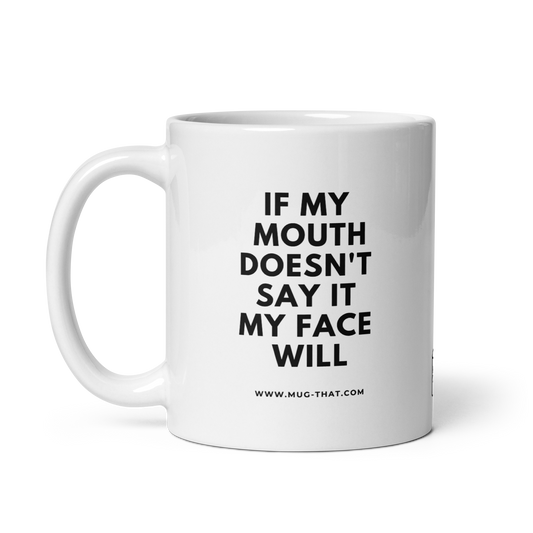 IF MY MOUTH DOESN'T SAY IT MY FACE WILL