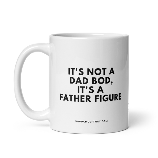IT'S NOT A DAD BOD IT'S A FATHER FIGURE