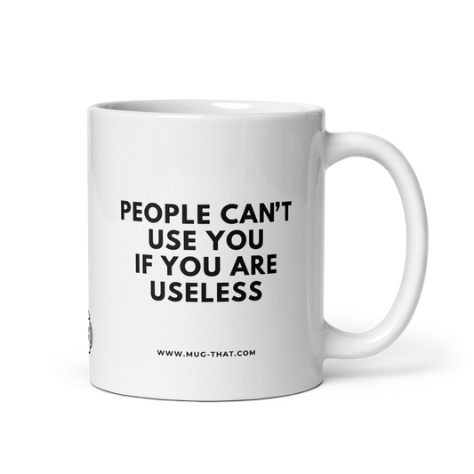 PEOPLE CAN'T USE YOU IF YOU ARE USELESS