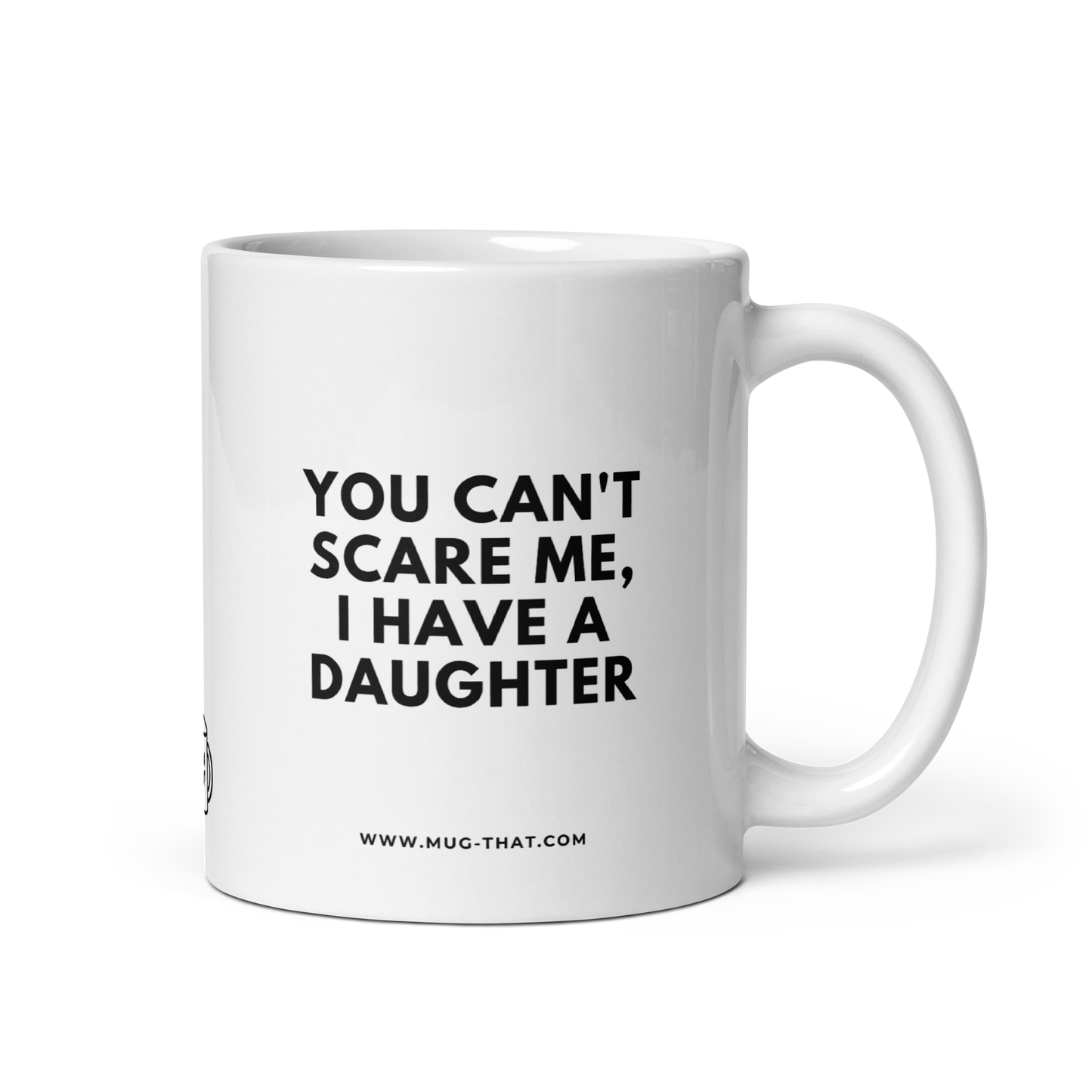 YOU CAN'T SCARE ME, I HAVE A DAUGHTER